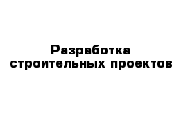 Разработка строительных проектов